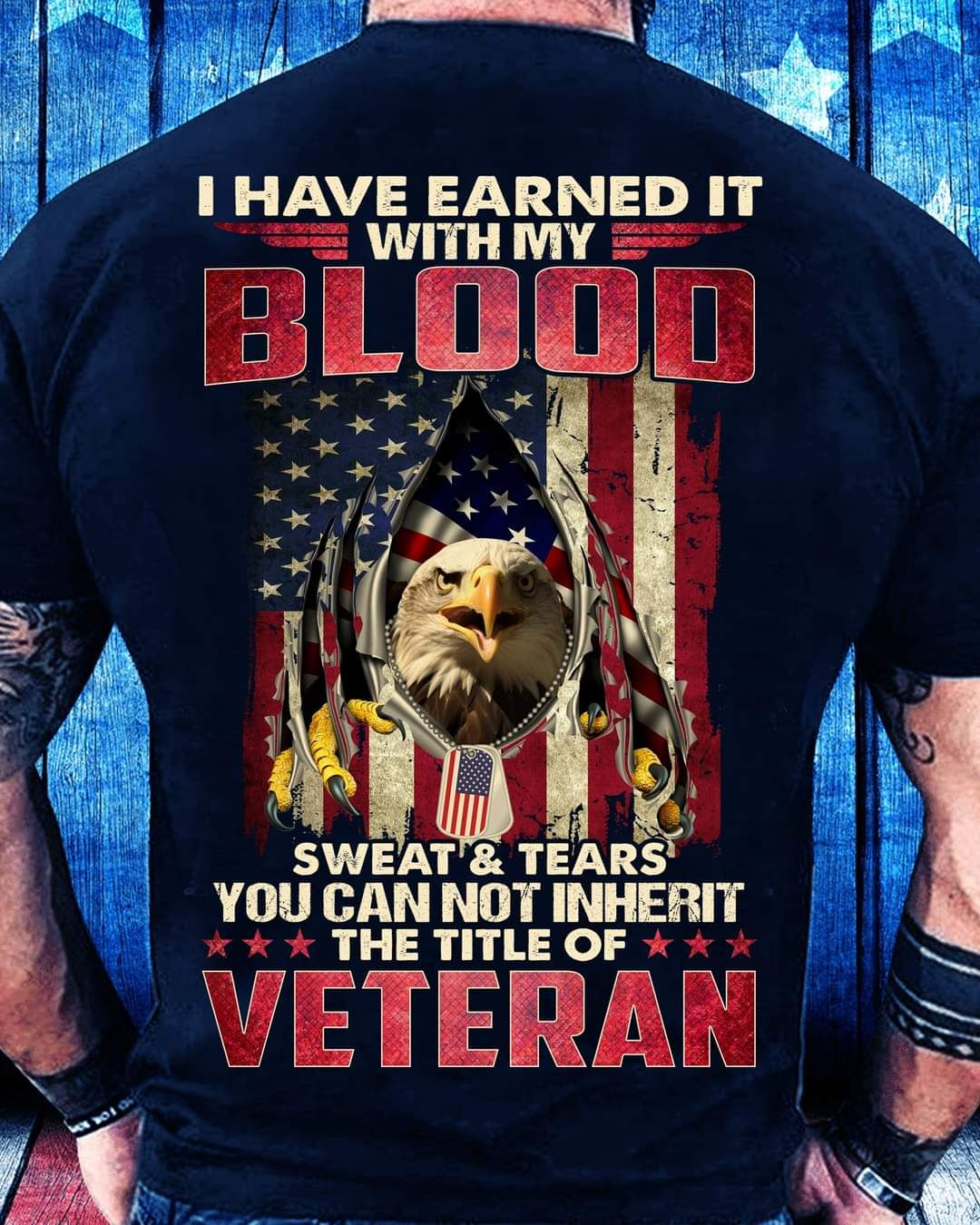 I have earned it with my Blood sweat and tears, Veteran T-Shirt I have earned it with my Blood sweat and tears, Veteran T-Shirt