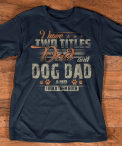 I have two titles Dad and Dog Dad and I rock them both Vintage T-Shirt I have two titles Dad and Dog Dad and I rock them both Vintage T-Shirt