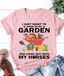 I just want to work in my Garden and hang out with My Horses T-Shirt