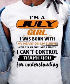 I’m A July Girl I Was Born With My Heart On My Sleeve Shirt I’m A July Girl I Was Born With My Heart On My Sleeve Shirt