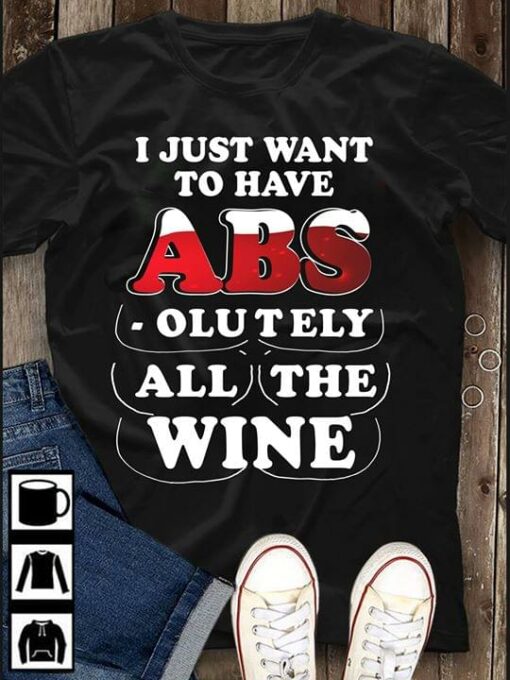 I Just Want To Have Abs Olutely All The Wine Shirt