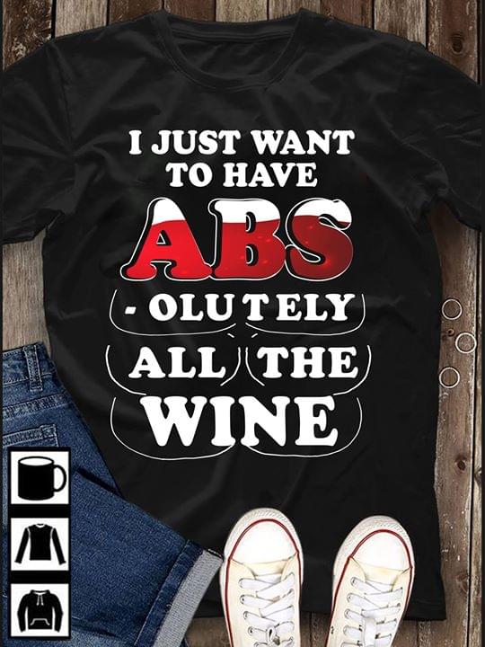 I Just Want To Have Abs Olutely All The Wine Shirt I Just Want To Have Abs Olutely All The Wine Shirt