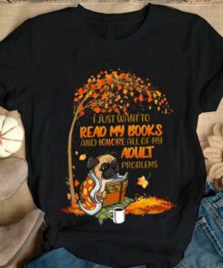 I Just Want To Read My Books And Ignore All Of My Adult Problems Bull Dog Shirt I Just Want To Read My Books And Ignore All Of My Adult Problems Bull Dog Shirt