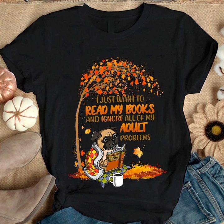I Just Want To Read My Books And Ignore All Of My Adult Problems Bull Dog Shirt I Just Want To Read My Books And Ignore All Of My Adult Problems Bull Dog Shirt