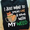 I Just Want To Smoke Cat And Hang With My Weed Shirt