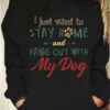 I Just Want To Stay Home And Hang Out With My Dog Hoodie