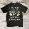 I Just Want To Watch Musicals And Ignore All My Adult Problems Shirt