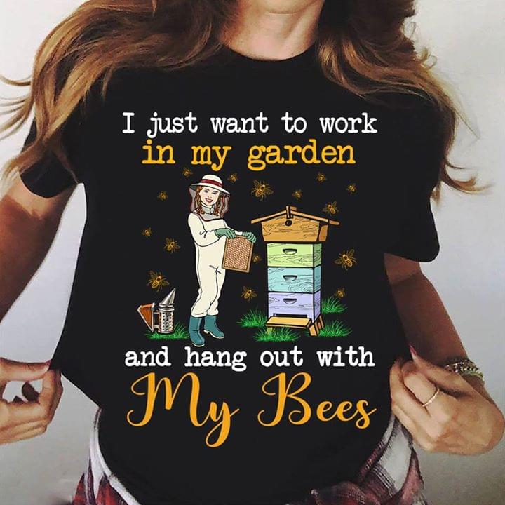 I Just Want To Work In My Garden And Hang Out With My Bees T-Shirt Sweatshirt Hoodie I Just Want To Work In My Garden And Hang Out With My Bees T-Shirt Sweatshirt Hoodie