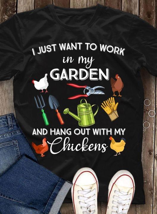 I Just Want To Work In My Garden And Hang Out With My Chickens Farmer Shirt I Just Want To Work In My Garden And Hang Out With My Chickens Farmer Shirt