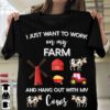 I Just Want To Work On My Farm And Hang Out With My Cows Farmer Shirt