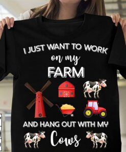 I Just Want To Work On My Farm And Hang Out With My Cows Farmer Shirt I Just Want To Work On My Farm And Hang Out With My Cows Farmer Shirt