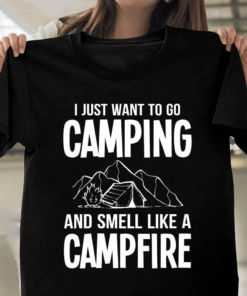 I Just Want to Go camping and Smell Like a Campfire T-Shirt I Just Want to Go camping and Smell Like a Campfire T-Shirt