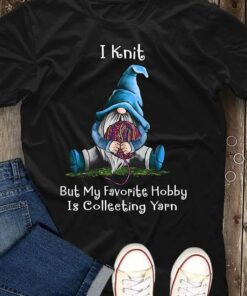 I Knit But My Favorite Hobby Is Collecting Yarn Garden Shirt I Knit But My Favorite Hobby Is Collecting Yarn Garden Shirt