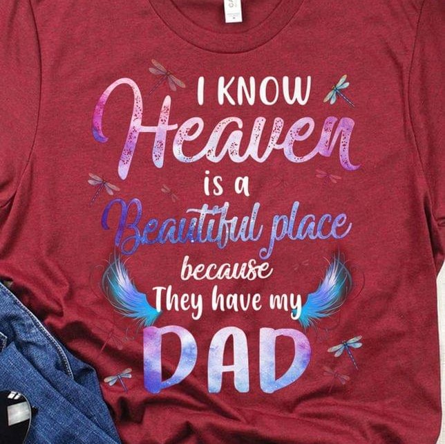 I Know Heaven Is A Beautiful Place Because They Have My Dad Angel Wings Butterflies Shirt I Know Heaven Is A Beautiful Place Because They Have My Dad Angel Wings Butterflies Shirt