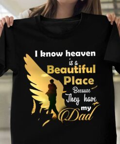 I Know Heaven Is A Beautiful Place Because They Have My Dad Family Daddy Father Shirt I Know Heaven Is A Beautiful Place Because They Have My Dad Family Daddy Father Shirt