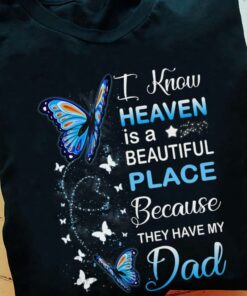 I Know Heaven Is A Beautiful Place Because They Have My Dad Shirt I Know Heaven Is A Beautiful Place Because They Have My Dad Shirt