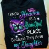 I Know Heaven Is A Beautiful Place Because They Have My Daughter Graphic Butterflies Shirt