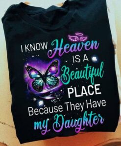 I Know Heaven Is A Beautiful Place Because They Have My Daughter Graphic Butterflies Shirt I Know Heaven Is A Beautiful Place Because They Have My Daughter Graphic Butterflies Shirt