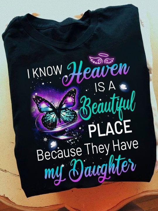 I Know Heaven Is A Beautiful Place Because They Have My Daughter Graphic Butterflies Shirt I Know Heaven Is A Beautiful Place Because They Have My Daughter Graphic Butterflies Shirt