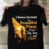 I Know Heaven Is A Beautiful Place Because They Have My Mom Family Mommy Mother Shirt