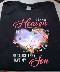 I Know Heaven Is A Beautiful Place Because They Have My Son Heart Flowers And Butterflies Shirt I Know Heaven Is A Beautiful Place Because They Have My Son Heart Flowers And Butterflies Shirt