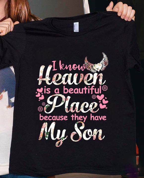 I Know Heaven Is A Beautiful Place Because They Have My Son Shirt I Know Heaven Is A Beautiful Place Because They Have My Son Shirt