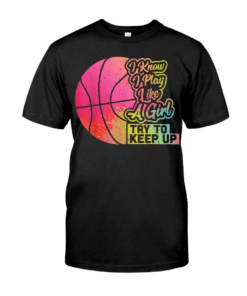 I Know I Play Like a Girl, Try to Keep Up Basketball Player T-Shirt I Know I Play Like a Girl, Try to Keep Up Basketball Player T-Shirt