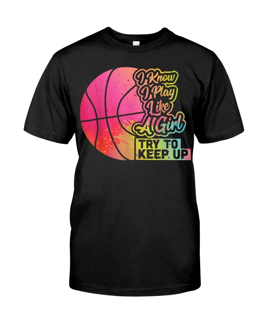 I Know I Play Like a Girl, Try to Keep Up Basketball Player T-Shirt I Know I Play Like a Girl, Try to Keep Up Basketball Player T-Shirt