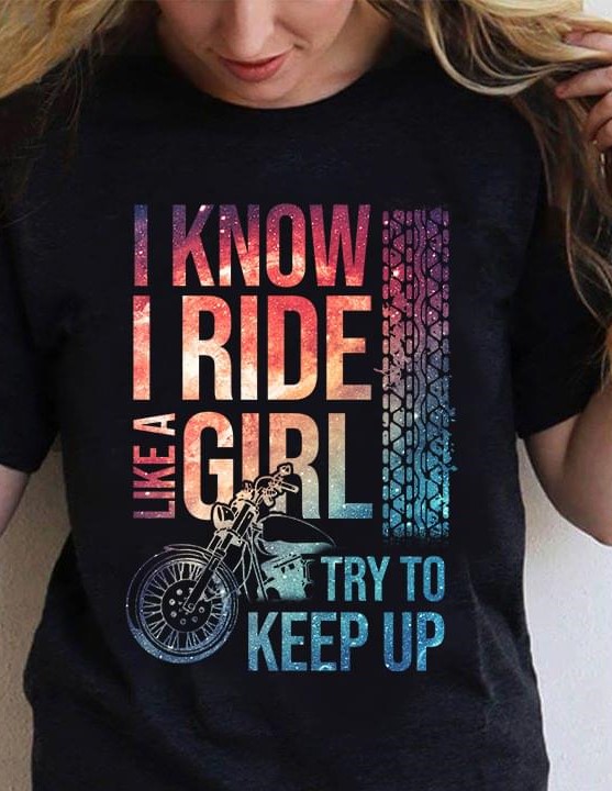 I Know I Ride Like A Girl Try To Keep Up Motorcycle Shirt I Know I Ride Like A Girl Try To Keep Up Motorcycle Shirt