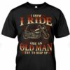 I Know I Ride Like An Old Man Try To Keep Up Motorcycle Biker Shirt