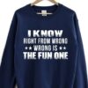 I Know Right From Wrong Is The Fun One T-Shirt Sweatshirt Hoodie
