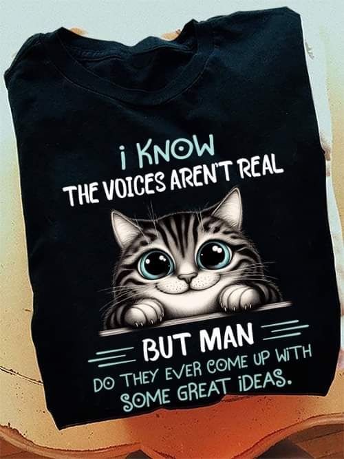 I Know The Voices Aren't Real But Man Do They Ever Come Up With Some Great Ideas, Love Cats Shirt I Know The Voices Aren't Real But Man Do They Ever Come Up With Some Great Ideas, Love Cats Shirt