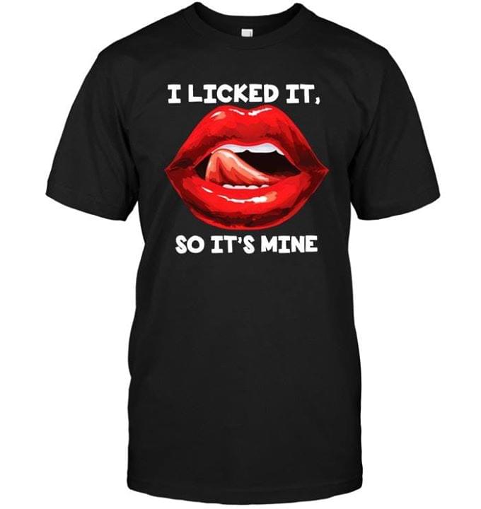 I Licked It So It's Mine Shirt I Licked It So It's Mine Shirt