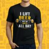 I Lift Beer Into My Mouth All Day Shirt