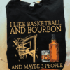 I Like Basketball and Bourbon and Maybe 3 People T-Shirt