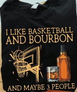 I Like Basketball and Bourbon and Maybe 3 People T-Shirt