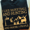 I Like Basketball and Hunting and Maybe 3 People T-Shirt