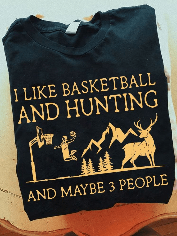 I Like Basketball and Hunting and Maybe 3 People T-Shirt I Like Basketball and Hunting and Maybe 3 People T-Shirt