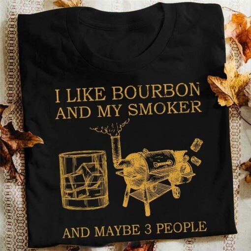 I Like Bourbon And My Smoker And Maybe 3 People Ice Of Glasses And Machine Shirt