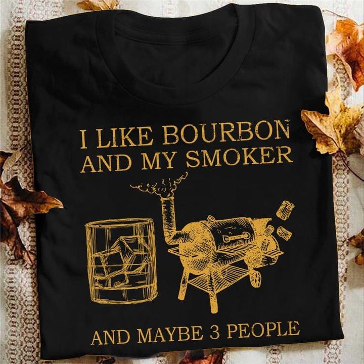 I Like Bourbon And My Smoker And Maybe 3 People Ice Of Glasses And Machine Shirt I Like Bourbon And My Smoker And Maybe 3 People Ice Of Glasses And Machine Shirt