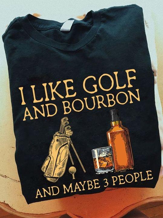 I Like Golf And Bourbon And Maybe 3 People Golf Bag Bottle Of Alcohol Shirt I Like Golf And Bourbon And Maybe 3 People Golf Bag Bottle Of Alcohol Shirt