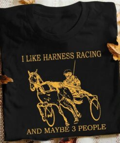 I Like Harness Racing And Maybe 3 People Carriage Shirt