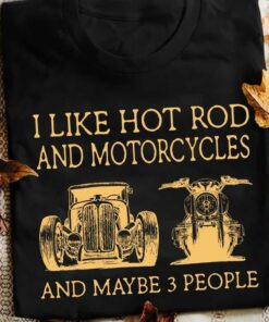 I Like Hot Rod And Motorcycles And Maybe 3 People Hot Rod And Motorcycle ShirtI Like Hot Rod And Motorcycles And Maybe 3 People Hot Rod And Motorcycle Shirt