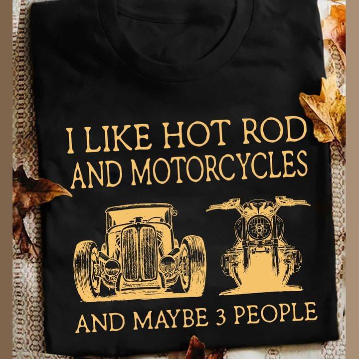 I Like Hot Rod And Motorcycles And Maybe 3 People Hot Rod And Motorcycle ShirtI Like Hot Rod And Motorcycles And Maybe 3 People Hot Rod And Motorcycle Shirt I Like Hot Rod And Motorcycles And Maybe 3 People Hot Rod And Motorcycle ShirtI Like Hot Rod And Motorcycles And Maybe 3 People Hot Rod And Motorcycle Shirt