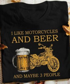 I Like Motorcycles And Beer And Maybe 3 People Shirt