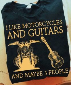 I Like Motorcycles And Guitars And Maybe 3 People Motorcycle Guitar Shirt