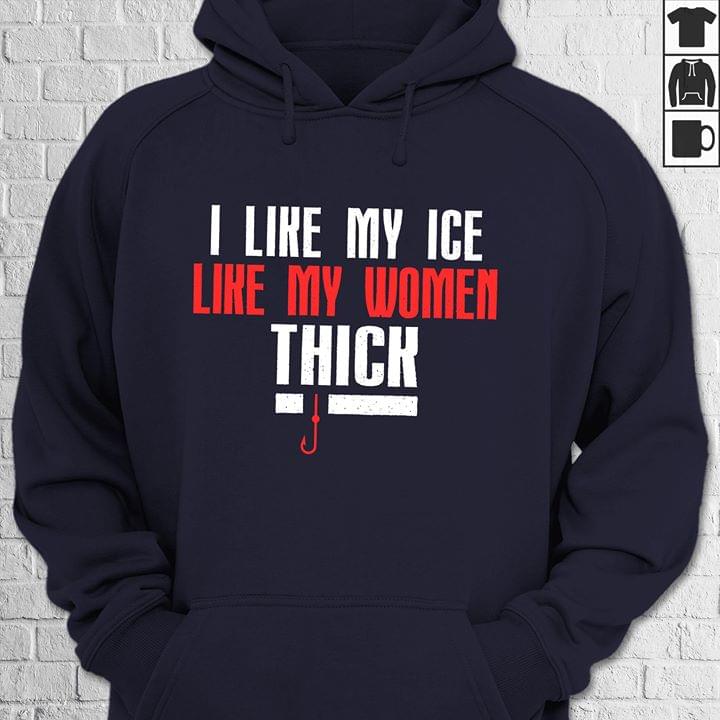 I Like My Ice Like My Women Thick Hoodie I Like My Ice Like My Women Thick Hoodie