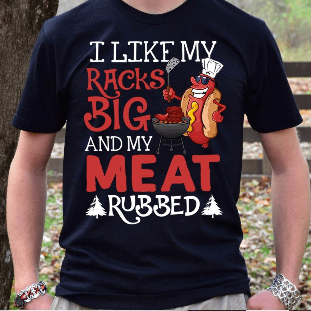 I Like My Racks Big and My Meat Rubbed Camping T-Shirt I Like My Racks Big and My Meat Rubbed Camping T-Shirt