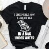 I Like People How I Like My Tea In A Bag Under Water The Reaper Drinking Shirt