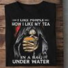 I Like People How I Like My Tea In A Bag Under Water The Reaper Shirt